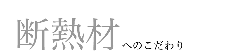 断熱材へのこだわり