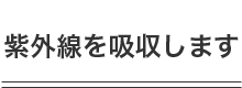 紫外線を吸収します