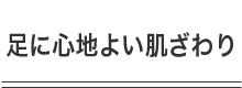 足に心地よい肌ざわり