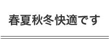 春夏秋冬快適です